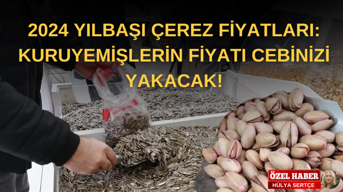 2024 Yılbaşı Çerez Fiyatları: Kuruyemişlerin Fiyatı Cebinizi Yakacak!