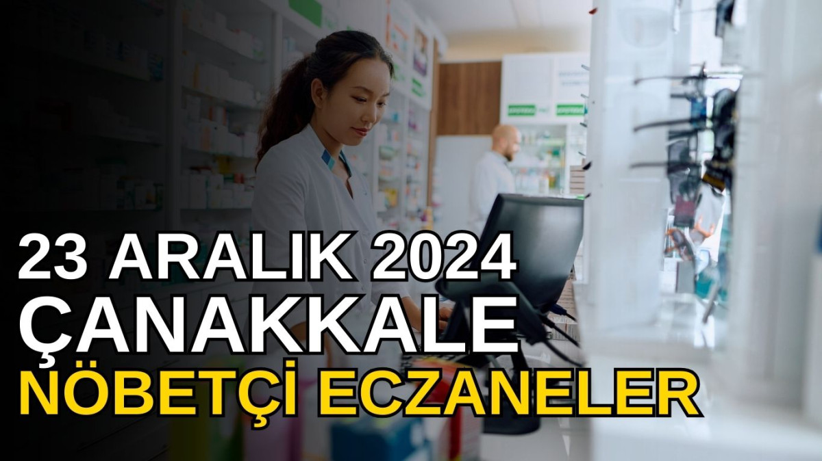 23 Aralık 2024 Çanakkale Nöbetçi Eczaneler, Bugün Hangi Eczaneler Nöbetçi?