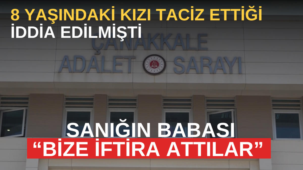 8 yaşındaki kızı taciz ettiği iddia edilmişti: Sanığın babası “Bize iftira attılar”