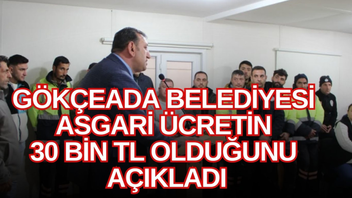 Gökçeada Belediyesi, asgari ücretin 30 bin lira olduğunu açıkladı