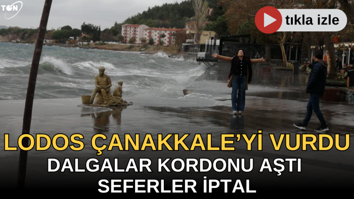 Çanakkale lodos fırtınasına teslim oldu