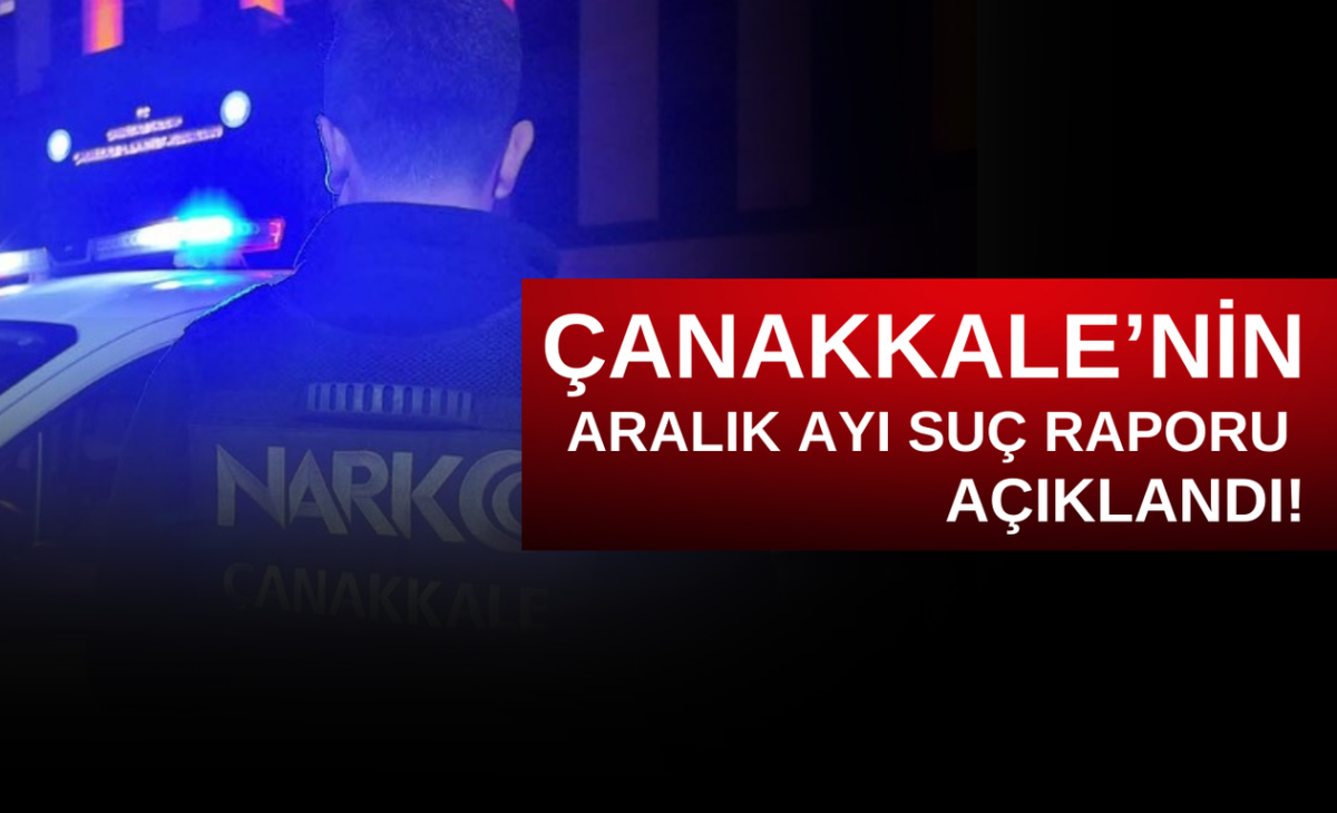 Çanakkale'de Aralık Ayı Suç Raporu: 156 Şahıs Uyuşturucu Operasyonlarında Yakalandı