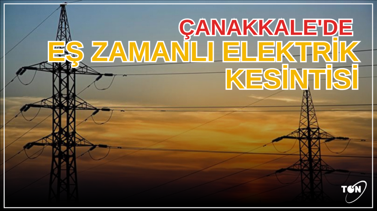 Çanakkale’de eş zamanlı elektrik kesintisi