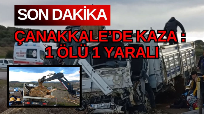 Çanakkale'de iki kamyonet çarpıştı: 1 ölü, 1 yaralı