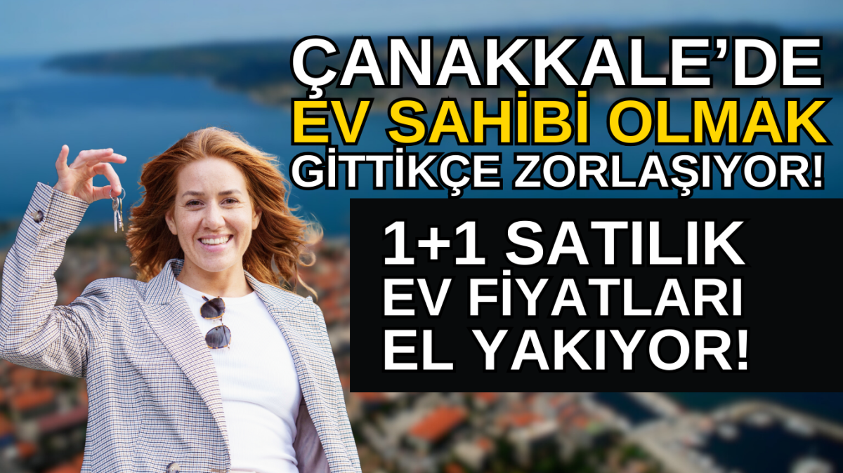 Çanakkale’de Satılık Ev Fiyatları Uçtu: 1+1 Ev Kiraları 2 Milyon TL’den Başlıyor!