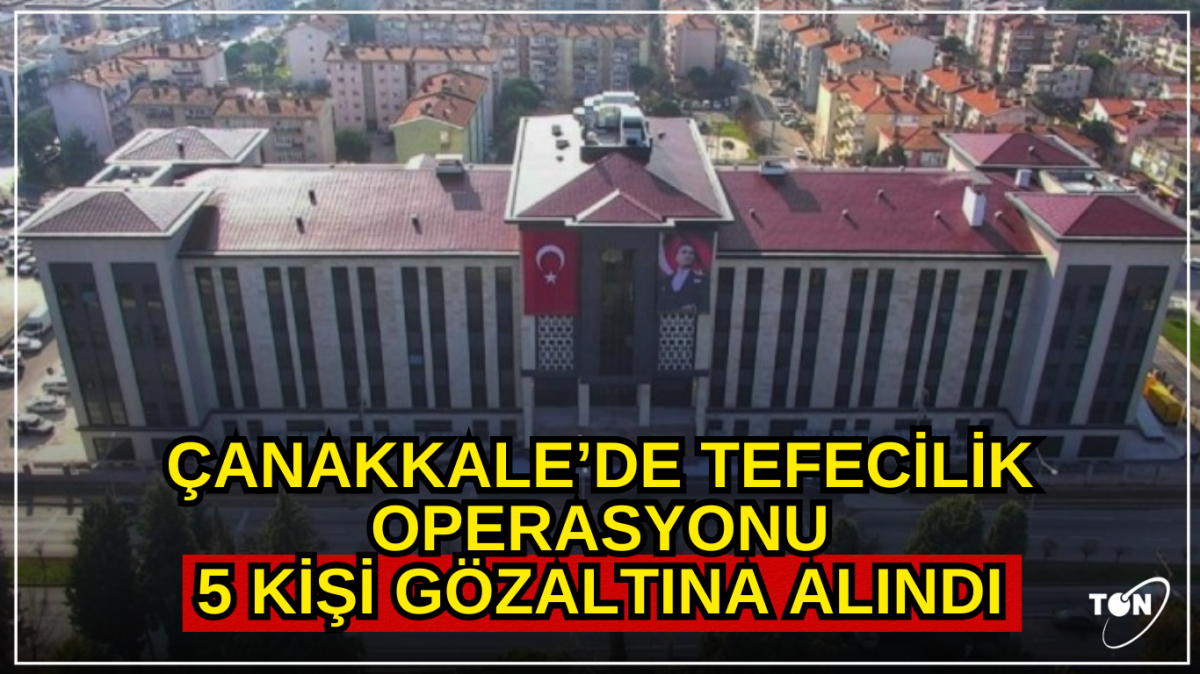 Çanakkale’de tefeci operasyonu: 5 gözaltı