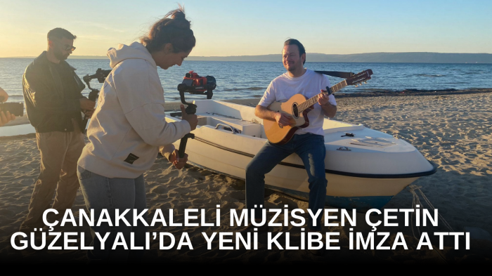 Çanakkaleli müzisyen Çetin Güzelyalı’da yeni klibe imza attı