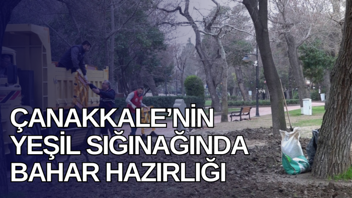 Çanakkale’nin yeşil sığınağında bahar hazırlığı