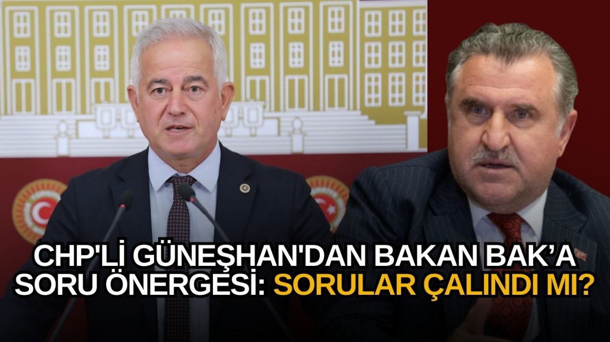 CHP'li Güneşhan'dan Bakan Bak’a şok iddia: Sorular çalındı mı? 