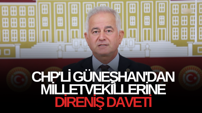 CHP'li Güneşhan'dan milletvekillerine direniş daveti 