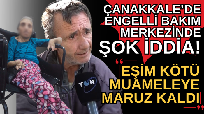 Engelli Bakım Merkezinde kötü muamele iddiası