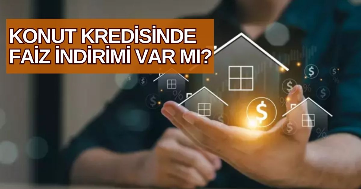 Faiz indirimi konut kredisinde görülecek mi? Son fırsatlar..