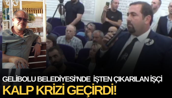 Gelibolu Belediyesi’nde işten çıkarılan işçi kalp krizi geçirdi