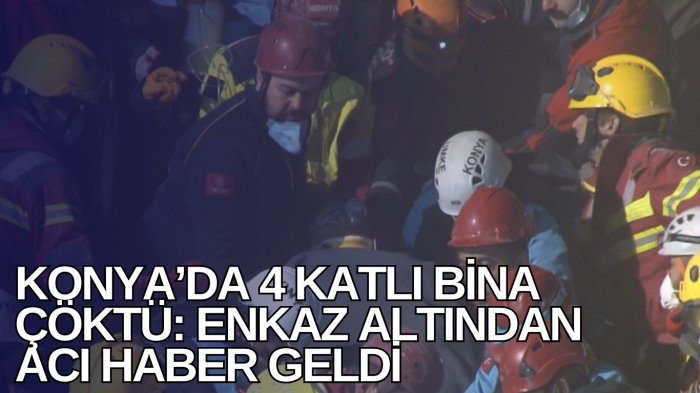 Konya’da 4 Katlı Bina Çöktü: Enkaz Altından Acı Haber Geldi