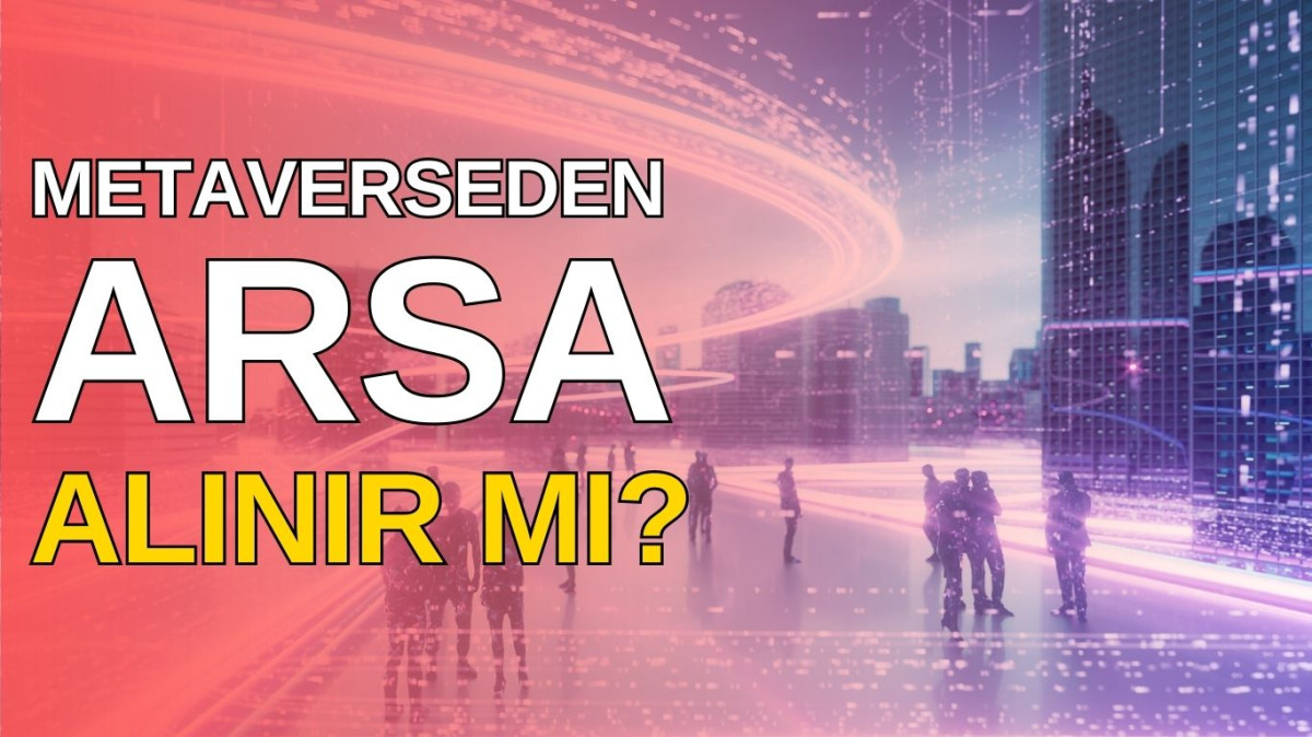 Metaverseden Arsa Almak: Yatırım mı, Yalnızca Bir Çılgınlık mı?