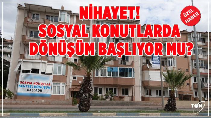 Nihayet! Sosyal konutlarda dönüşüm başlıyor mu?