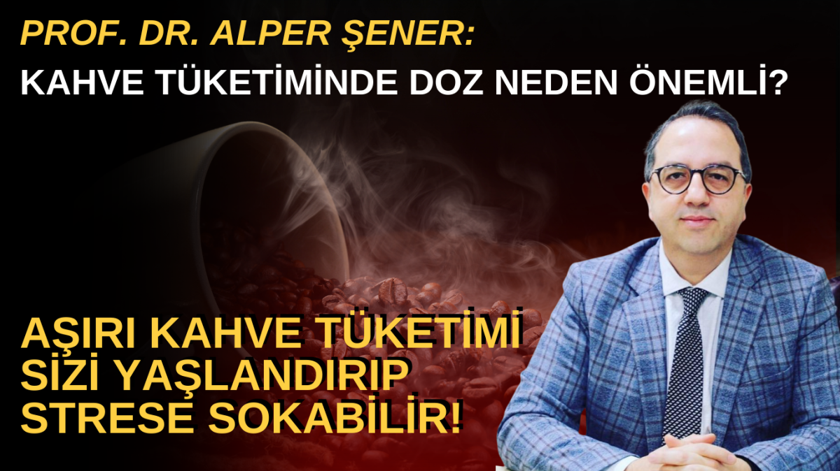 Prof. Dr. Alper Şener: Kahve Tüketiminde Doz Neden Önemli?