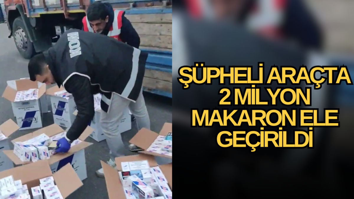 Şüpheli araçta 2 milyon makaron ele geçirildi