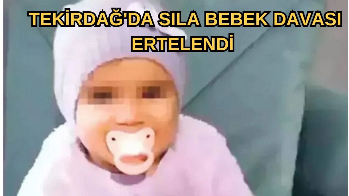 Tekirdağ'da Sıla bebek davası ertelendi 