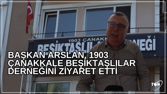 Başkan Arslan, 1903 Çanakkale Beşiktaşlılar derneğini ziyaret etti