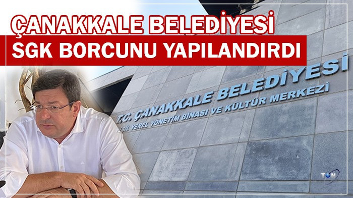 Çanakkale Belediyesi SGK Borcunu yapılandırdı