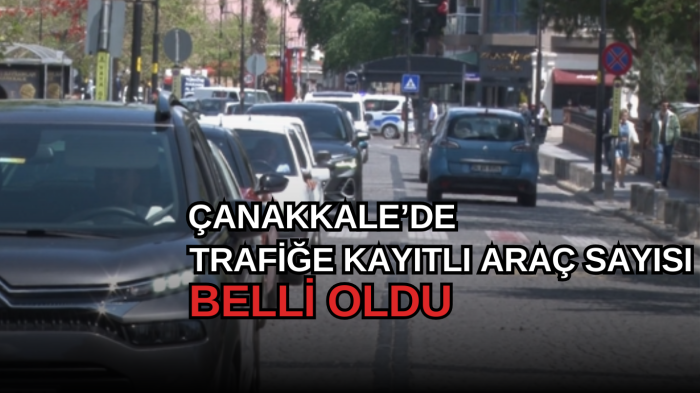 Çanakkale’de trafiğe kayıtlı araç sayısı belli oldu