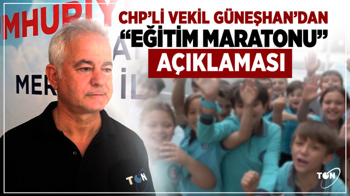 CHP’Lİ Vekil Güneşhan’dan ‘’Eğitim Maratonu’’ açıklaması