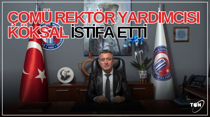 Çomü Rektör Yardımcısı Köksal istifa etti