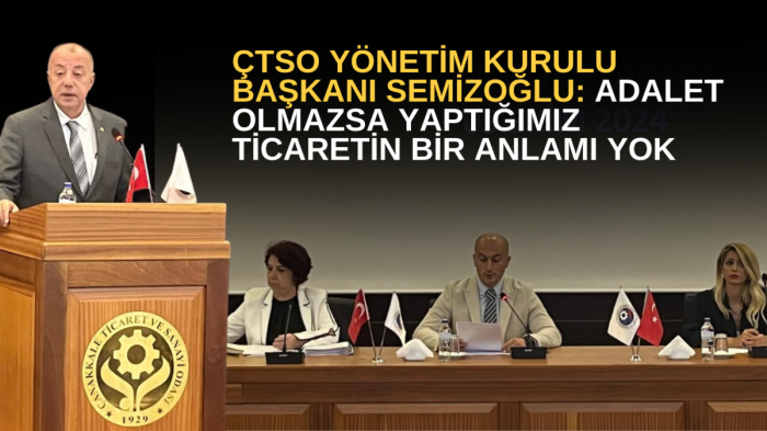 ÇTSO Yönetim Kurulu Başkanı Semizoğlu: Adalet olmazsa yaptığımız ticaretin bir anlamı yok