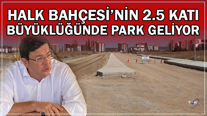 Halk Bahçesi’nin 2.5 katı büyüklüğünde park geliyor